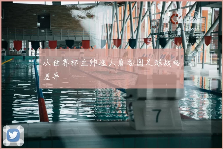 从世界杯主帅选人看各国足球战略差异