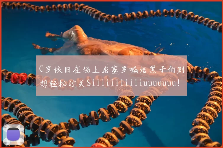 C罗依旧在场上龙塞罗喊话黑子们别想轻松过关Siiiiiiiiiiiuuuuuuu！