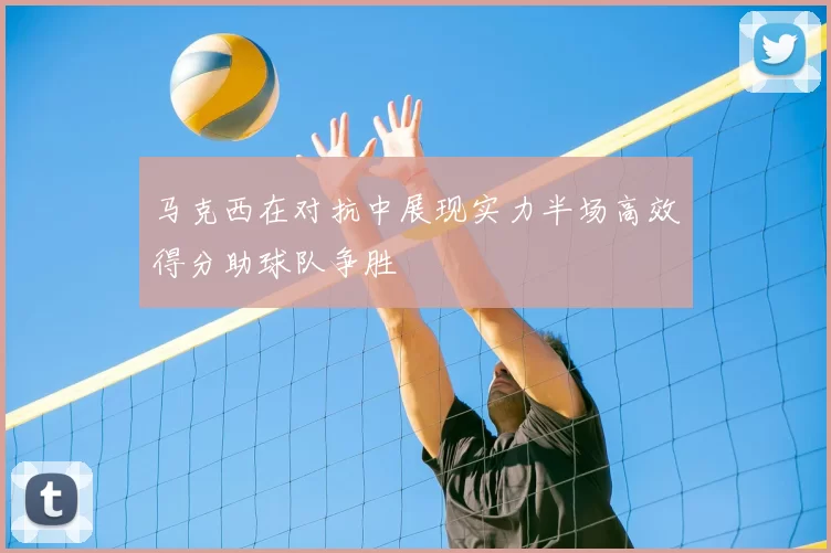马克西在对抗中展现实力半场高效得分助球队争胜