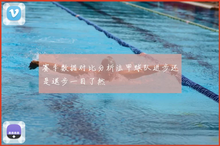 赛季数据对比分析法甲球队进步还是退步一目了然