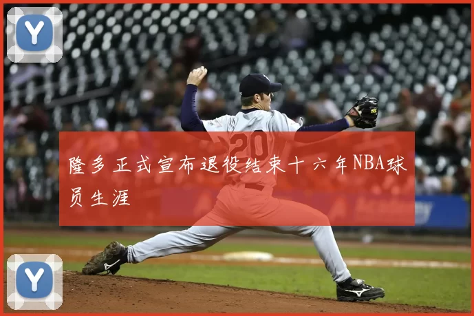 隆多正式宣布退役结束十六年NBA球员生涯