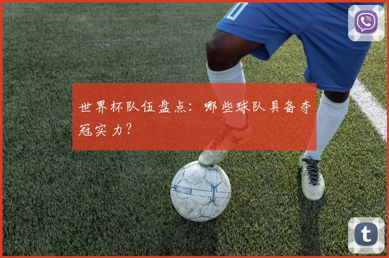 世界杯队伍盘点：哪些球队具备夺冠实力？