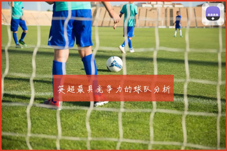 英超最具竞争力的球队分析
