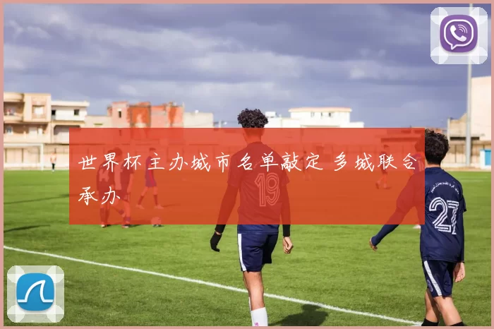世界杯主办城市名单敲定 多城联合承办